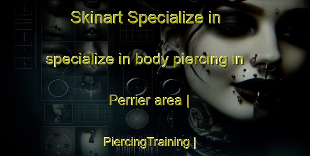 Skinart Specialize in specialize in body piercing in Perrier area | PiercingTraining | PiercingClasses | SkinartTraining-France